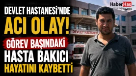 Devlet Hastanesi'nde Acı Olay! Görev Başındaki Hasta Bakıcı Hayatını Kaybetti
