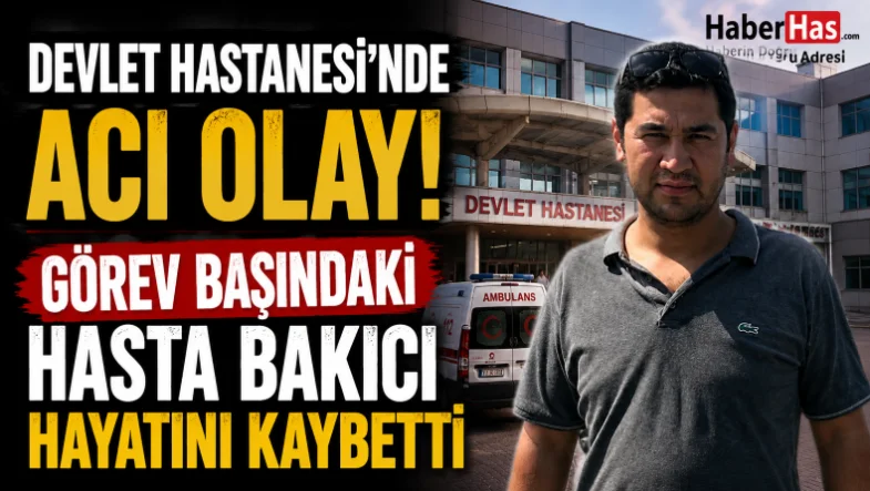 Devlet Hastanesi'nde Acı Olay! Görev Başındaki Hasta Bakıcı Hayatını Kaybetti