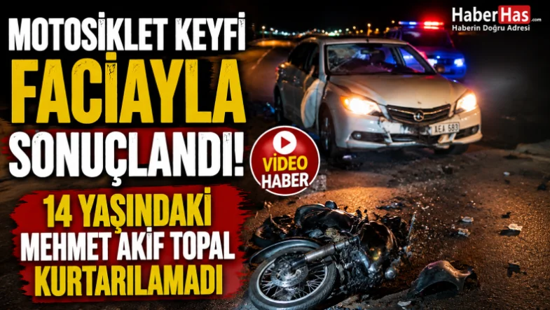Motosiklet Keyfi Faciayla Sonuçlandı! 14 Yaşındaki Mehmet Akif Topal Kurtarılamadı