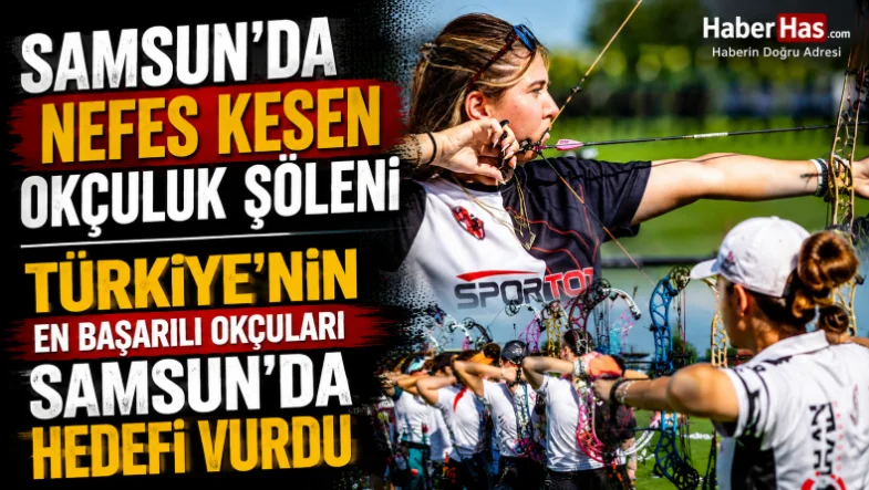 Türkiye'nin En Başarılı Okçuları Samsun'da Hedefi Vurdu