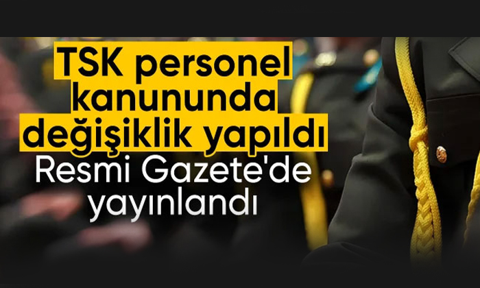 TSK personel kanununda değişiklik yapılmasına dair kanun Resmi Gazete’de