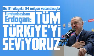 Erdoğan: Biz tüm Türkiye’yi seviyoruz