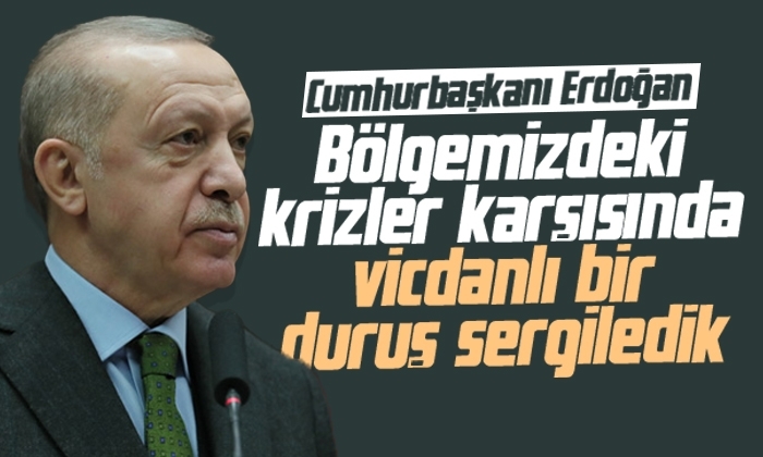 Erdoğan: Bölgemizdeki krizler karşısında vicdanlı bir duruş sergiledik
