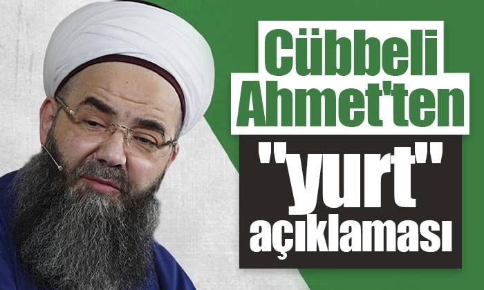 Cübbeli Ahmet’ten yurt açıklaması